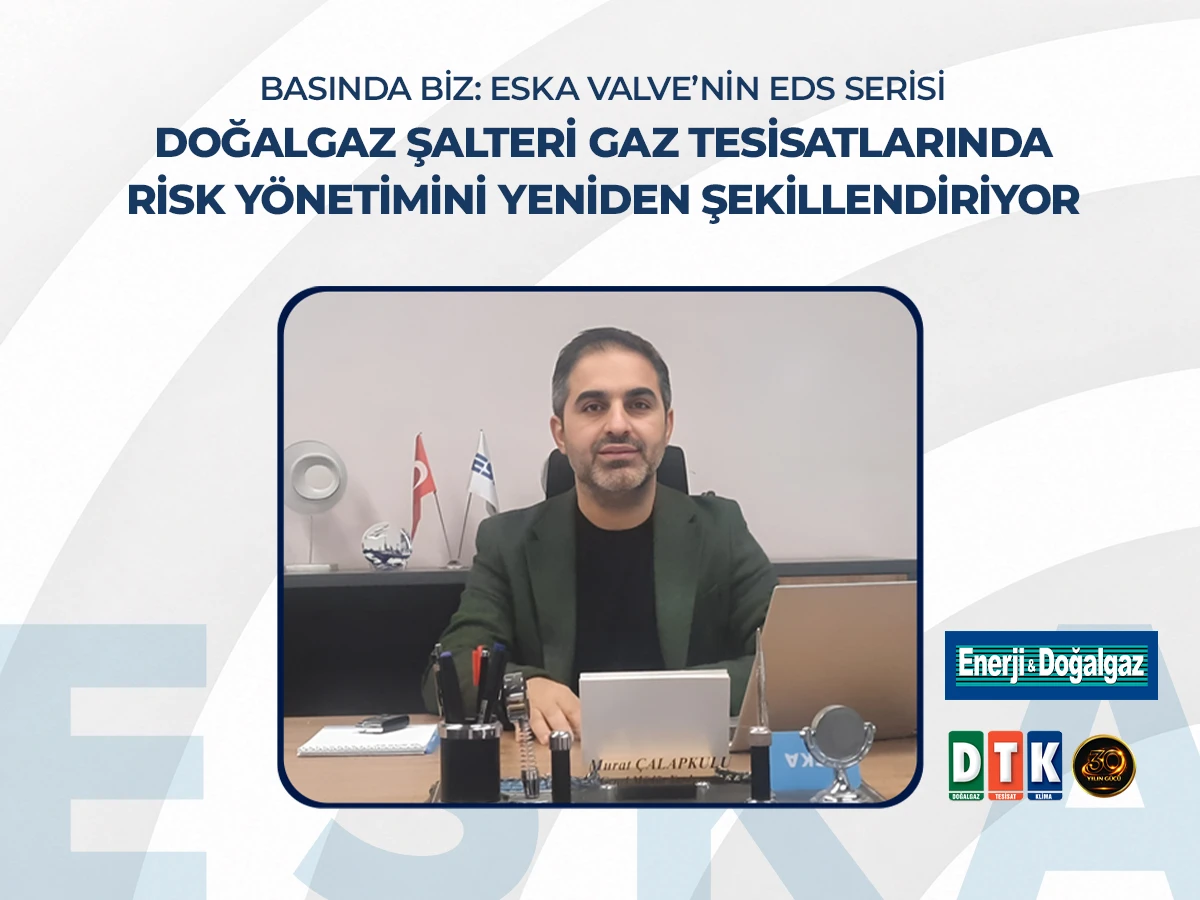 Basında Biz: ESKA Valve’nin EDS Serisi Doğalgaz Şalteri Gaz Tesisatlarında Risk Yönetimini Yeniden Şekillendiriyor