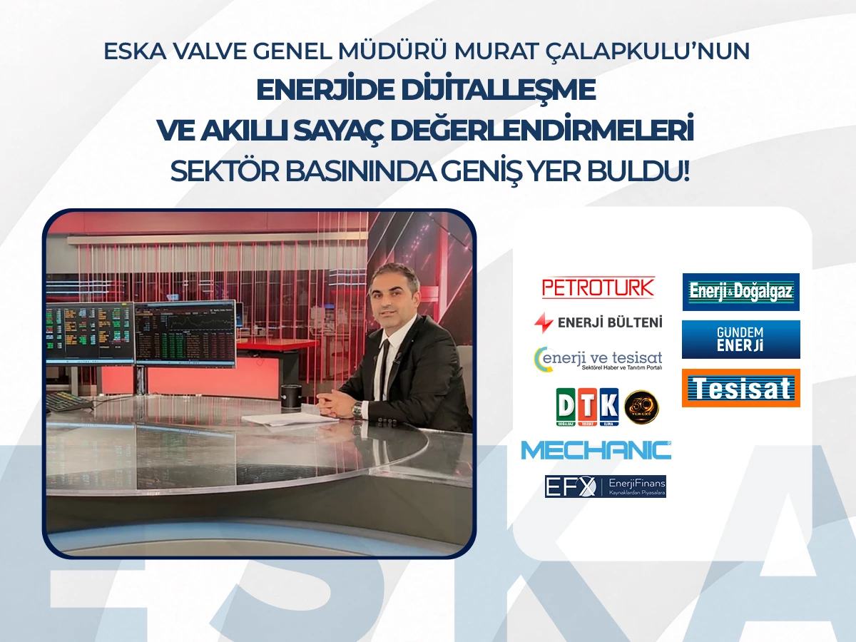 ESKA Valve Genel Müdürü Murat Çalapkulu’nun Enerjide Dijitalleşme ve Akıllı Sayaç Değerlendirmeleri Sektör Basınında Geniş Yer Buldu