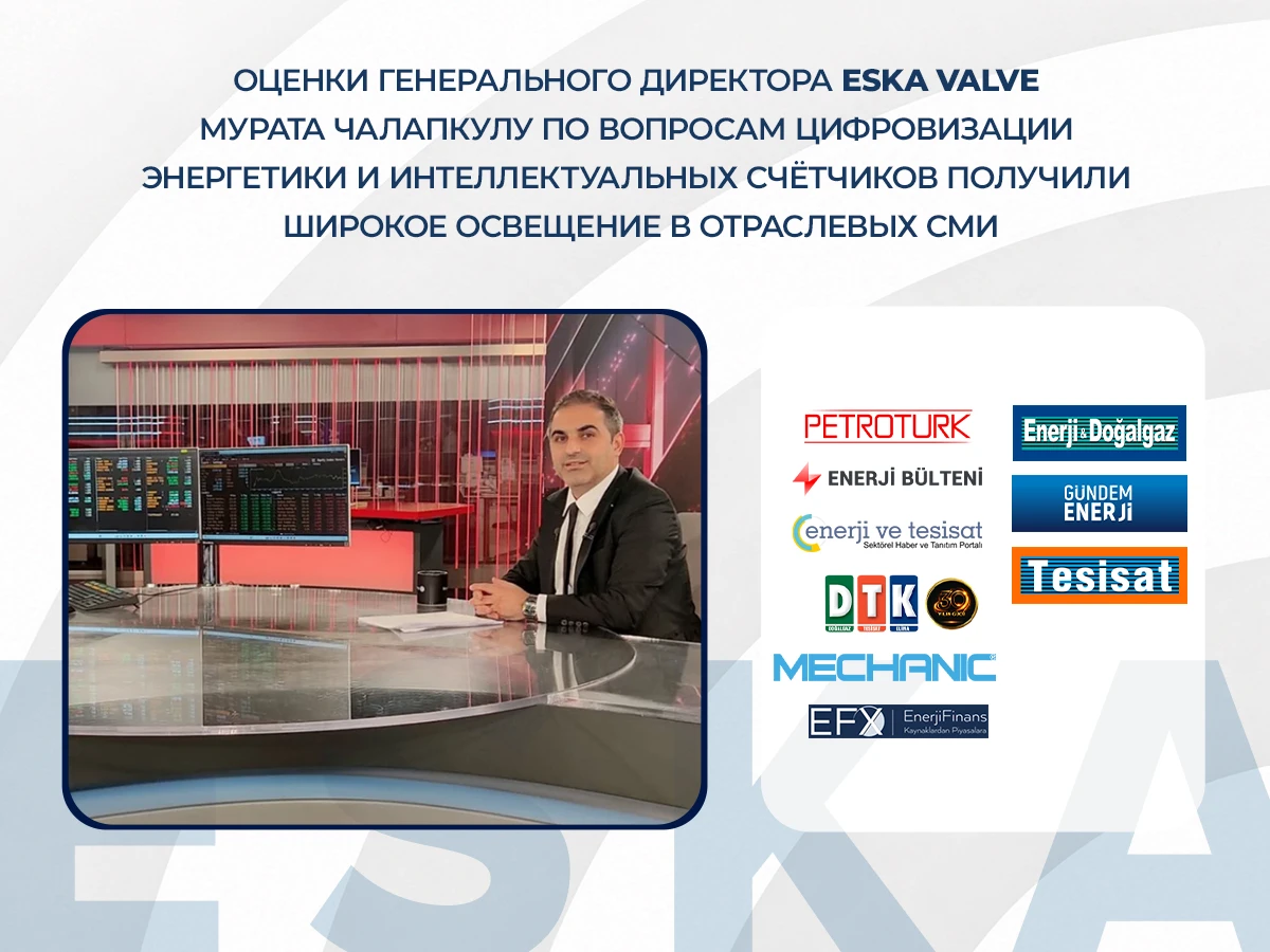 Оценки генерального директора ESKA Valve Мурата Чалапкулу по вопросам цифровизации энергетики и интеллектуальных счётчиков получили широкое освещение в отраслевых СМИ