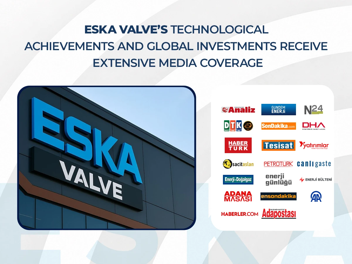 ESKA Valve’s Technological Achievements and Global Investments Receive Extensive Media Coverage