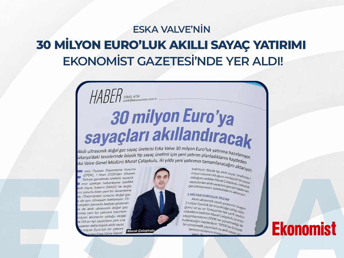 ESKA Valve’nin 30 Milyon Euro’luk Akıllı Sayaç Yatırımı Ekonomist Gazetesi’nde Yer Aldı