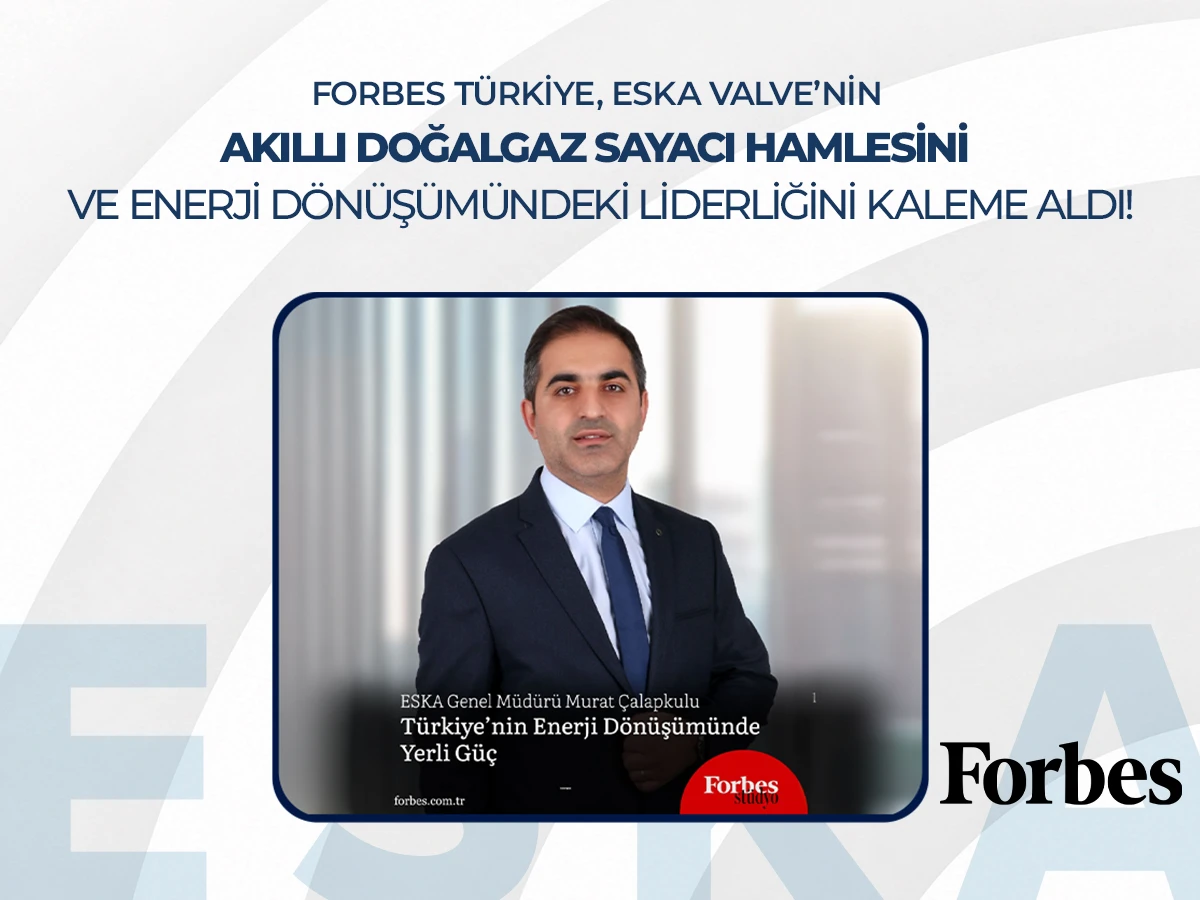 Forbes Türkiye, ESKA Valve’nin Akıllı Doğalgaz Sayacı Hamlesini ve Enerji Dönüşümündeki Liderliğini Kaleme Aldı